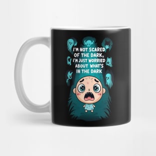 'I am not scared of the dark, I am just worried about what's in the dark Mug